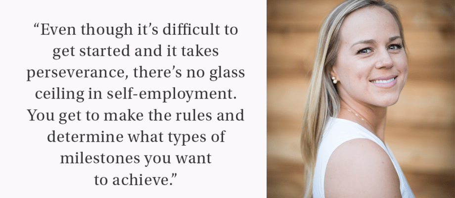 Quote and image of a young white woman with blonde hair on the right. On the left the quote reads, "“Even though it’s difficult to get started and it takes perseverance, there’s no glass ceiling in self-employment. You get to make the rules and determine what types of milestones, financial or otherwise, you want to achieve.”