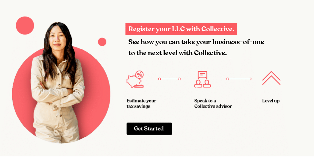 Register your LLC with Collective. See how you can take your business-of-one to the next level with Collective. Get Started